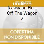 Icewagon Flu - Off The Wagon 2 cd musicale di Icewagon Flu