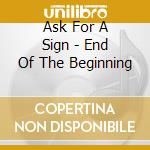 Ask For A Sign - End Of The Beginning cd