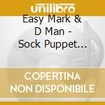 Easy Mark & D Man - Sock Puppet Monkeys cd musicale di Easy Mark & D Man