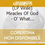 (LP Vinile) Miracles Of God - O' What A Wonderful Day lp vinile di Miracles Of God