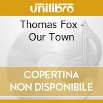 Thomas Fox - Our Town cd