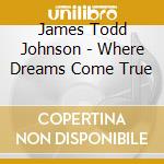 James Todd Johnson - Where Dreams Come True cd