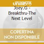 Joey.G - Breakthru-The Next Level cd musicale di Joey.G