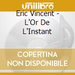 Eric Vincent - L'Or De L'Instant cd
