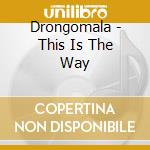 Drongomala - This Is The Way cd musicale di Drongomala