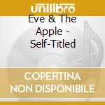 Eve & The Apple - Self-Titled cd