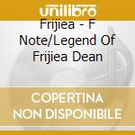 Frijiea - F Note/Legend Of Frijiea Dean cd