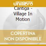 Cantiga - Village In Motion cd musicale di Cantiga