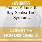 Patricia Adams & Ray Santisi Trio - Symbio Obbligato cd musicale di Patricia Adams & Ray Santisi Trio