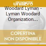Woodard Lyman - Lyman Woodard Organization Orc cd