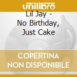 Lil Jay - No Birthday, Just Cake cd