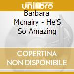 Barbara Mcnairy - He'S So Amazing cd