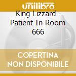 King Lizzard - Patient In Room 666 cd musicale di King Lizzard