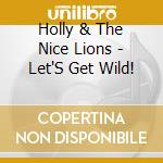 Holly & The Nice Lions - Let'S Get Wild!