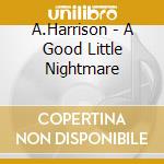 A.Harrison - A Good Little Nightmare cd musicale di A.Harrison