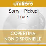 Sorry - Pickup Truck cd musicale di Sorry