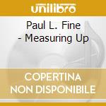 Paul L. Fine - Measuring Up cd musicale di Paul L. Fine