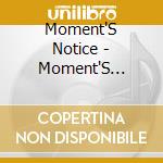 Moment'S Notice - Moment'S Notice cd musicale di Moment'S Notice