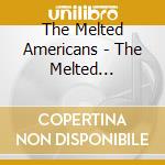The Melted Americans - The Melted Americans cd musicale di The Melted Americans