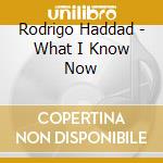 Rodrigo Haddad - What I Know Now cd