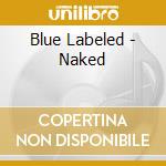 Blue Labeled - Naked cd musicale di Blue Labeled