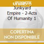 Junkyard Empire - 2-Acts Of Humanity 1 cd musicale di Junkyard Empire