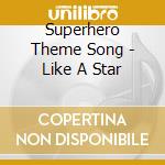 Superhero Theme Song - Like A Star cd musicale di Superhero Theme Song