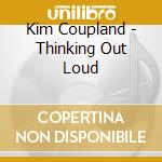 Kim Coupland - Thinking Out Loud cd musicale di Kim Coupland