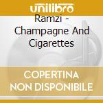Ramzi - Champagne And Cigarettes cd musicale di Ramzi