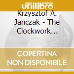Krzysztof A. Janczak - The Clockwork Music cd musicale di Krzysztof A. Janczak