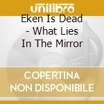 Eken Is Dead - What Lies In The Mirror cd