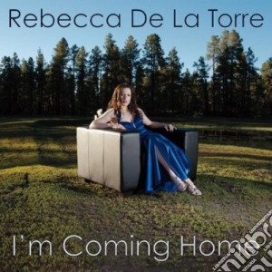 Rebecca De La Torre - I'M Coming Home cd musicale di Rebecca De La Torre