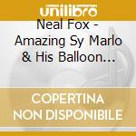 Neal Fox - Amazing Sy Marlo & His Balloon Fantasies cd