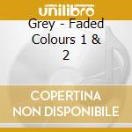 Grey - Faded Colours 1 & 2 cd