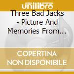 Three Bad Jacks - Picture And Memories From Home cd musicale di Three Bad Jacks