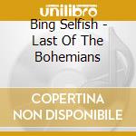 Bing Selfish - Last Of The Bohemians cd