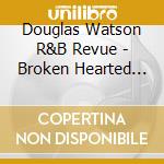 Douglas Watson R&B Revue - Broken Hearted Man cd musicale di Douglas Watson R&B Revue