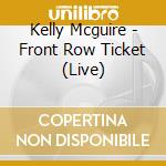 Kelly Mcguire - Front Row Ticket (Live) cd