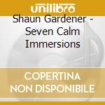 Shaun Gardener - Seven Calm Immersions cd