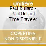 Paul Bullard - Paul Bullard Time Traveler cd
