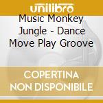 Music Monkey Jungle - Dance Move Play Groove cd musicale di Music Monkey Jungle