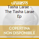 Tasha Larae - The Tasha Larae Ep cd musicale di Tasha Larae