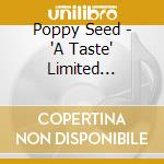 Poppy Seed - 'A Taste' Limited Edition cd musicale di Poppy Seed