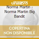 Norma Martin - Norma Martin Big Bandit cd