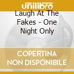 Laugh At The Fakes - One Night Only cd musicale di Laugh At The Fakes