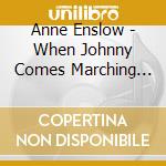 Anne Enslow - When Johnny Comes Marching Home: Music Of The cd