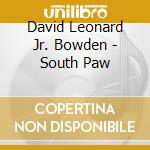 David Leonard Jr. Bowden - South Paw cd musicale di David Leonard Jr. Bowden