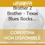 Brother 2 Brother - Texas Blues Rocks (Feat. Sandy Hickey) cd musicale di Brother 2 Brother