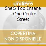 She'S Too Insane - One Centre Street cd