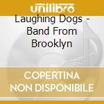 Laughing Dogs - Band From Brooklyn cd musicale di Laughing Dogs